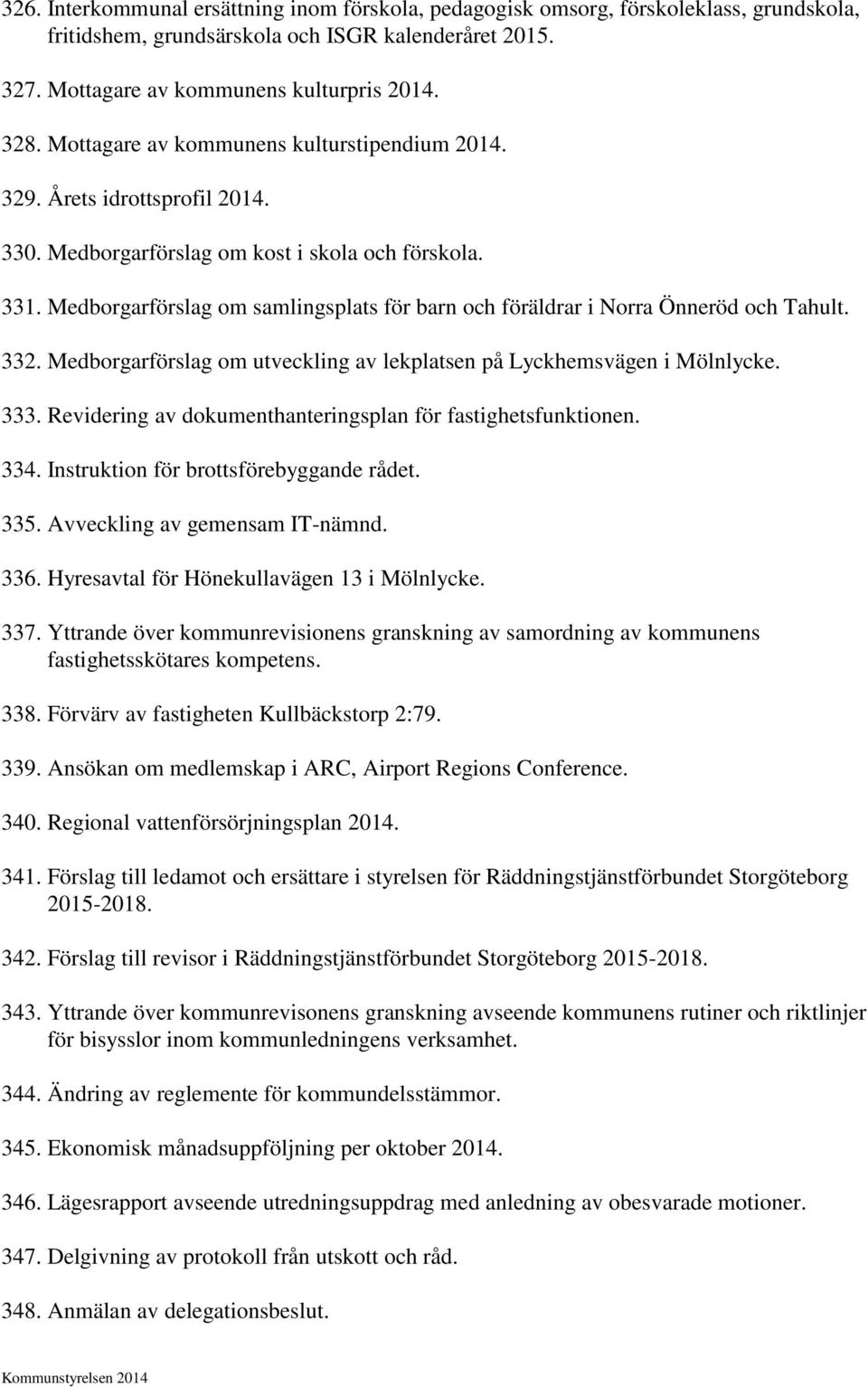Medborgarförslag om samlingsplats för barn och föräldrar i Norra Önneröd och Tahult. 332. Medborgarförslag om utveckling av lekplatsen på Lyckhemsvägen i Mölnlycke. 333.