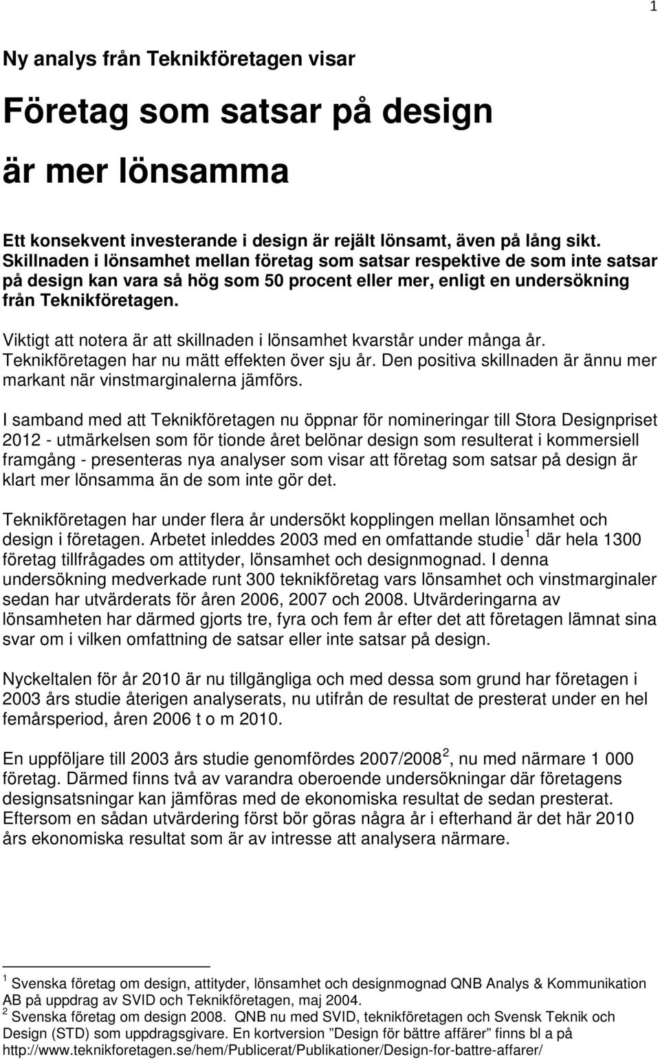 Viktigt att notera är att skillnaden i lönsamhet kvarstår under många år. Teknikföretagen har nu mätt effekten över sju år. Den positiva skillnaden är ännu mer markant när vinstmarginalerna jämförs.