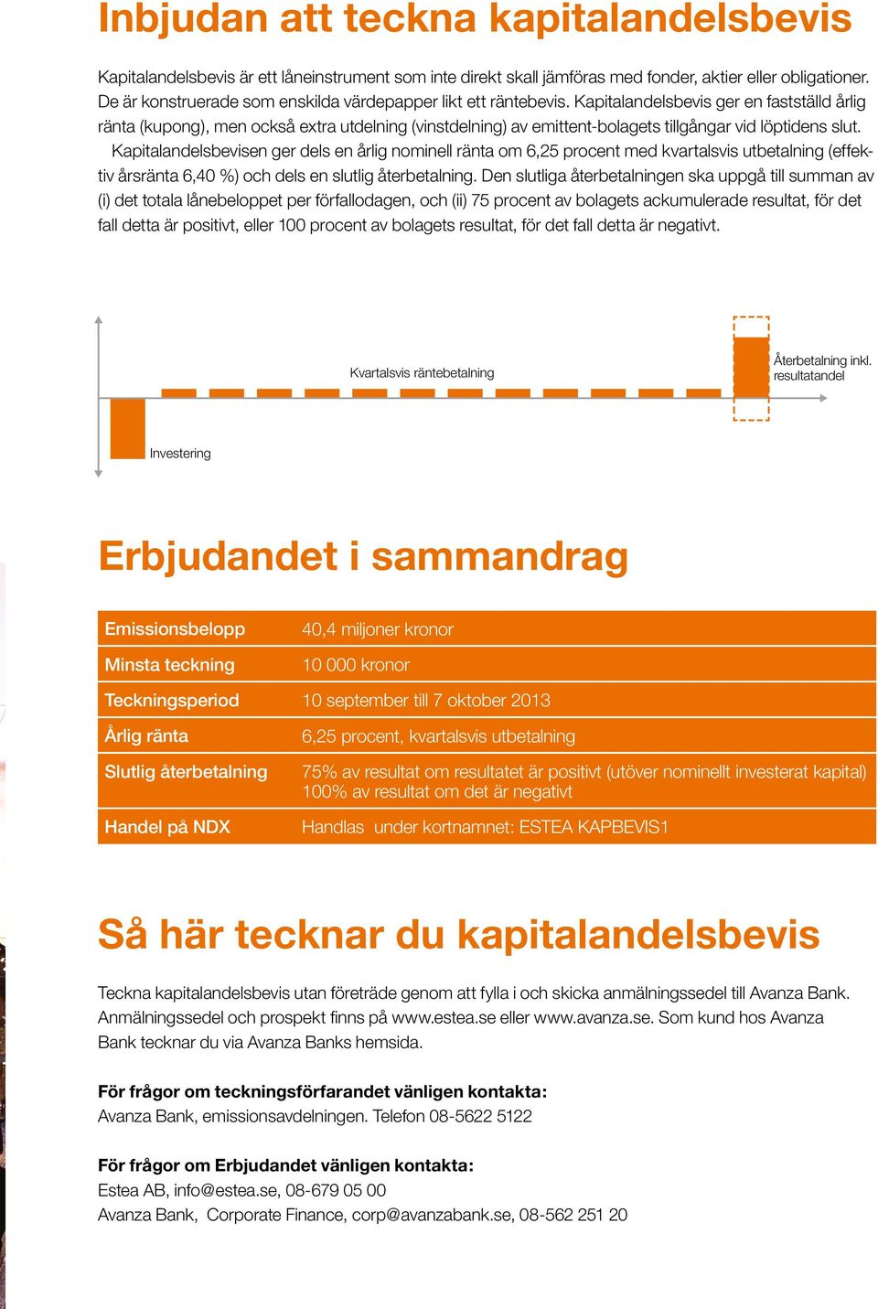 Kapitalandelsbevis ger en fastställd årlig ränta (kupong), men också extra utdelning (vinstdelning) av emittent-bolagets tillgångar vid löptidens slut.