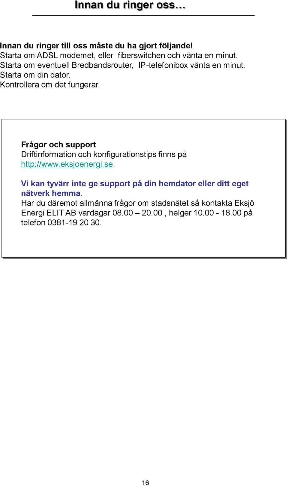 Frågor och support Driftinformation och konfigurationstips finns på http://www.eksjoenergi.se.