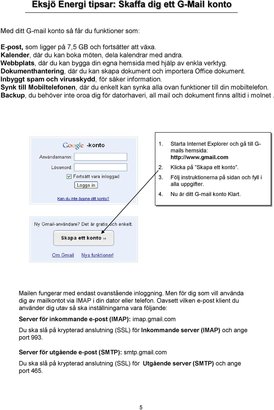 Dokumenthantering, där du kan skapa dokument och importera Office dokument. Inbyggt spam och virusskydd, för säker information.