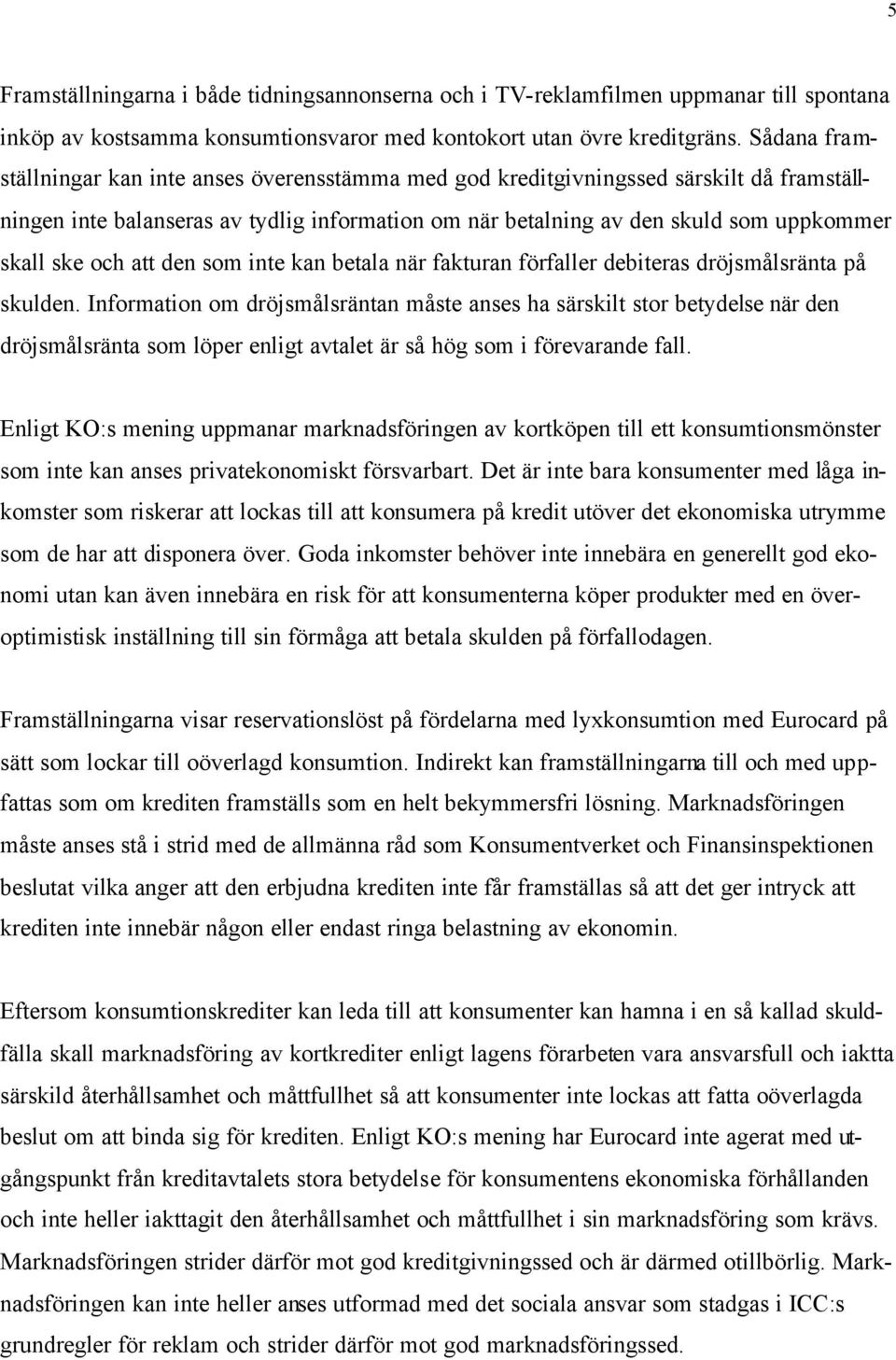 och att den som inte kan betala när fakturan förfaller debiteras dröjsmålsränta på skulden.