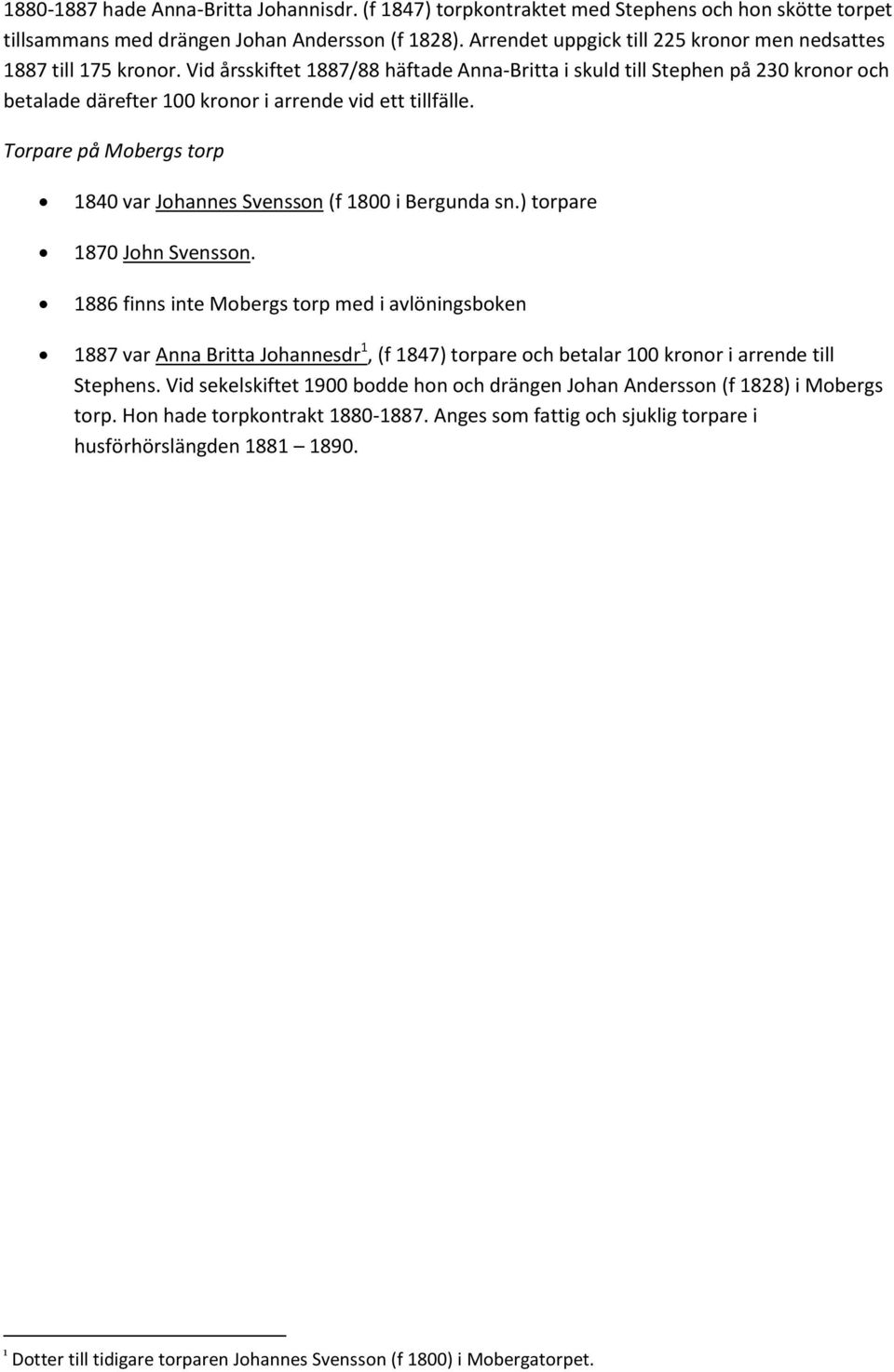 Vid årsskiftet 1887/88 häftade Anna-Britta i skuld till Stephen på 230 kronor och betalade därefter 100 kronor i arrende vid ett tillfälle.