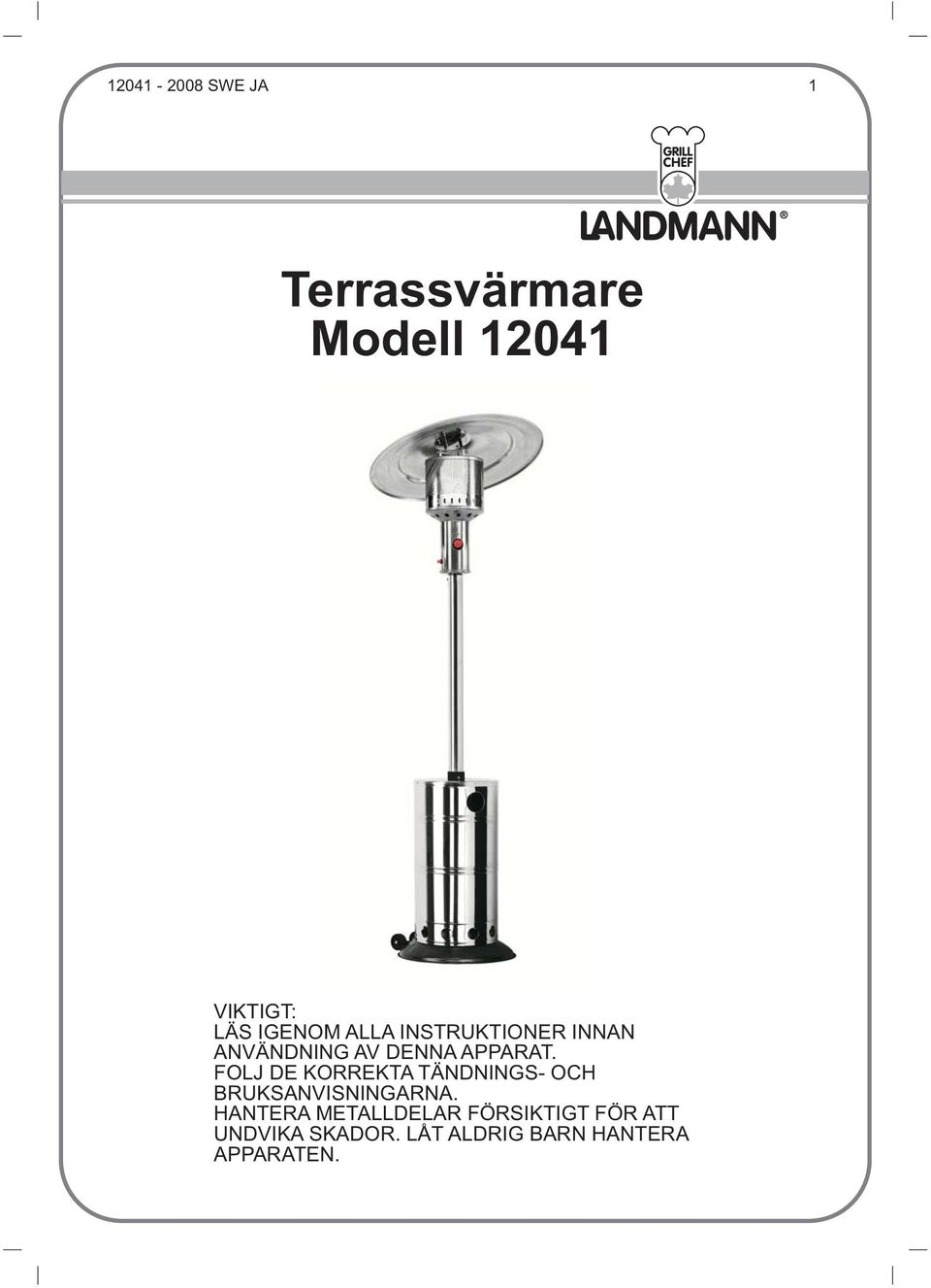 FOLJ DE KORREKTA TÄNDNINGS- OCH BRUKSANVISNINGARNA.