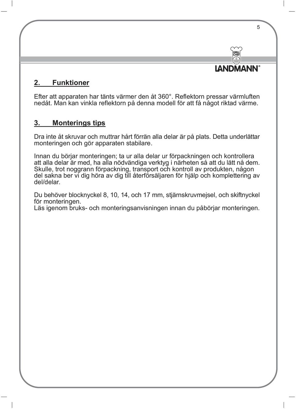 Innan du börjar monteringen; ta ur alla delar ur förpackningen och kontrollera att alla delar är med, ha alla nödvändiga verktyg i närheten så att du lätt nå dem.