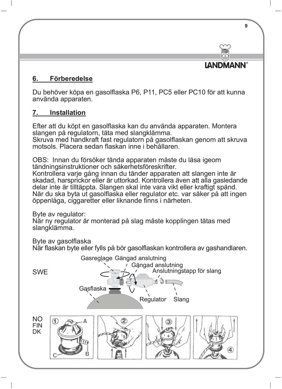 OBS: Innan du försöker tända apparaten måste du läsa igeom tändningsinstruktioner och säkerhetsföreskrifter.