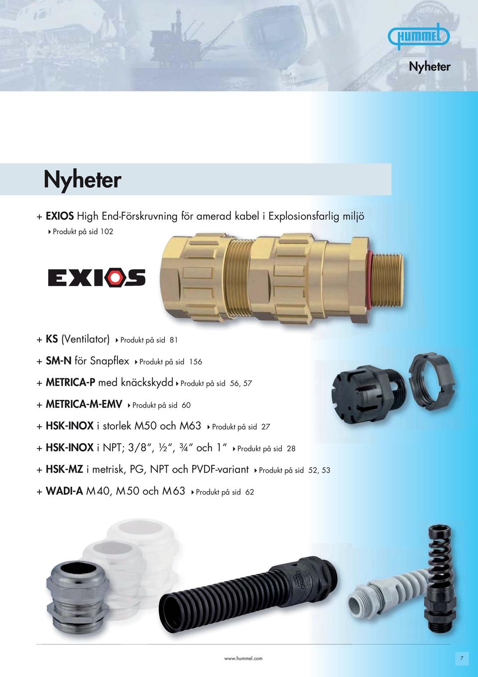 METRICA-M-EMV Produkt på sid 60 + SK-INOX i storlek M50 och M63 Produkt på sid 27 + SK-INOX i NPT; 3/8, ½, ¾ och 1 Produkt