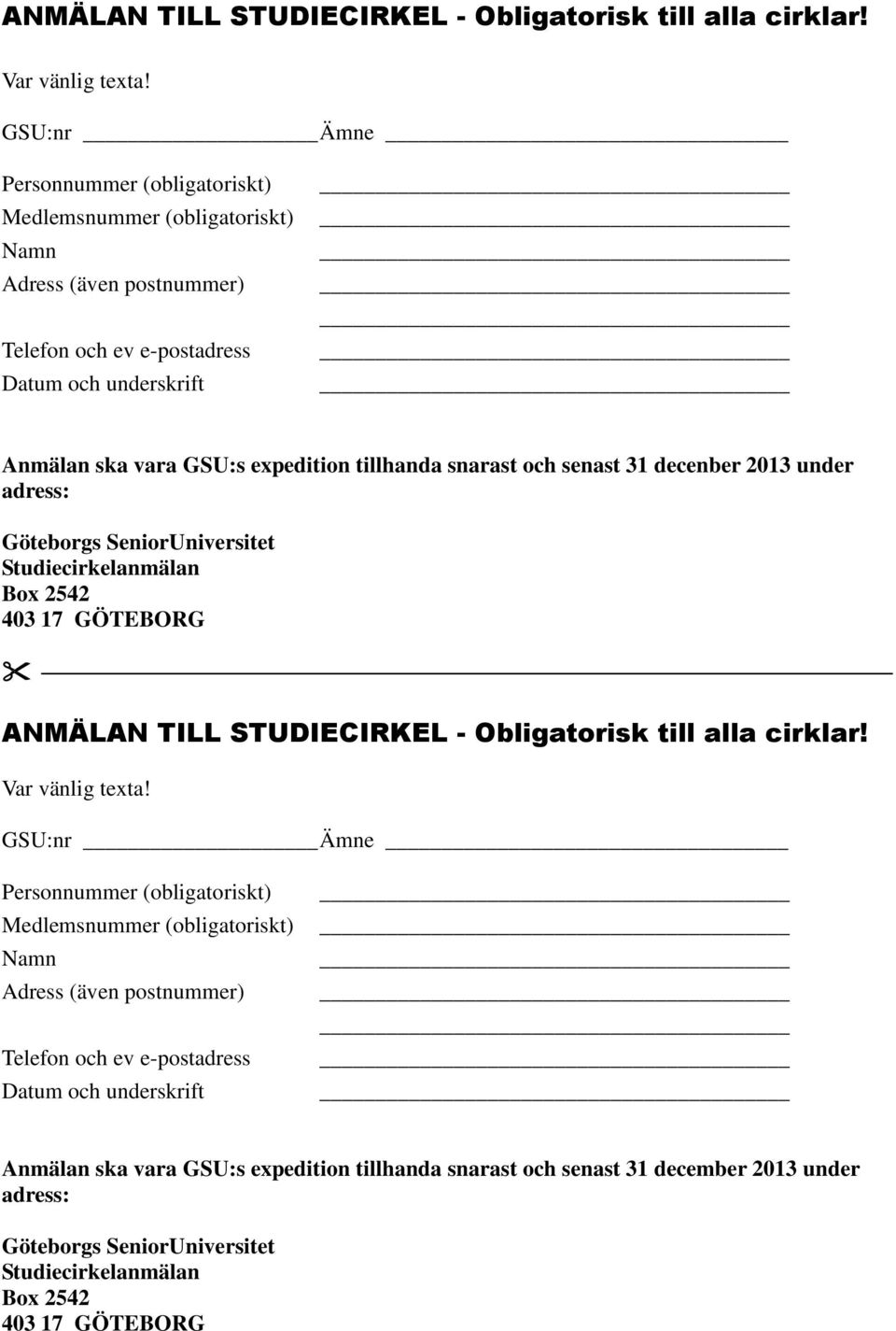 snarast och senast 31 decenber 2013 under adress: Göteborgs SeniorUniversitet Studiecirkelanmälan Box 2542 403 17 GÖTEBORG   snarast och senast 31 december 2013 under adress: Göteborgs
