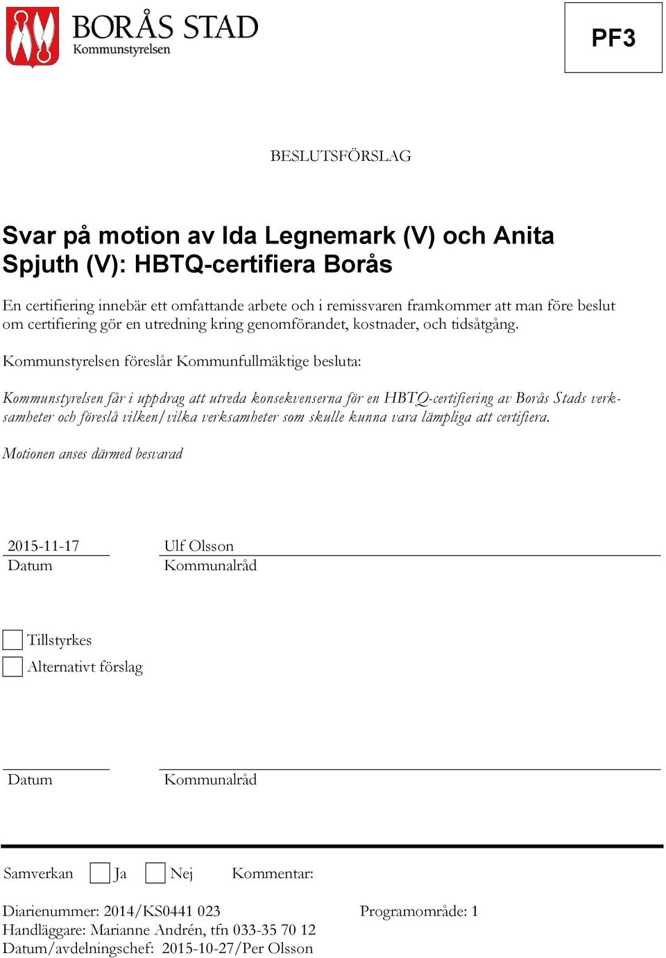 Kommunstyrelsen föreslår Kommunfullmäktige besluta: Kommunstyrelsen får i uppdrag att utreda konsekvenserna för en HBTQ-certifiering av Borås Stads verksamheter och föreslå vilken/vilka verksamheter