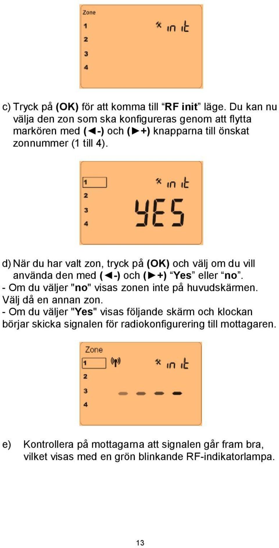 d) När du har valt zon, tryck på (OK) och välj om du vill använda den med ( -) och ( +) Yes eller no.