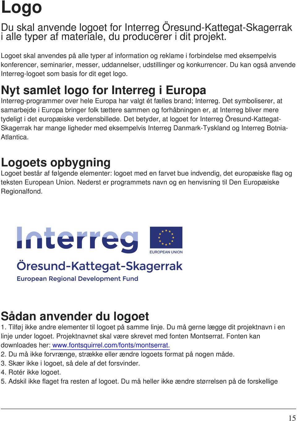 Du kan også anvende Interreg-logoet som basis for dit eget logo. Nyt samlet logo for Interreg i Europa Interreg-programmer over hele Europa har valgt ét fælles brand; Interreg.