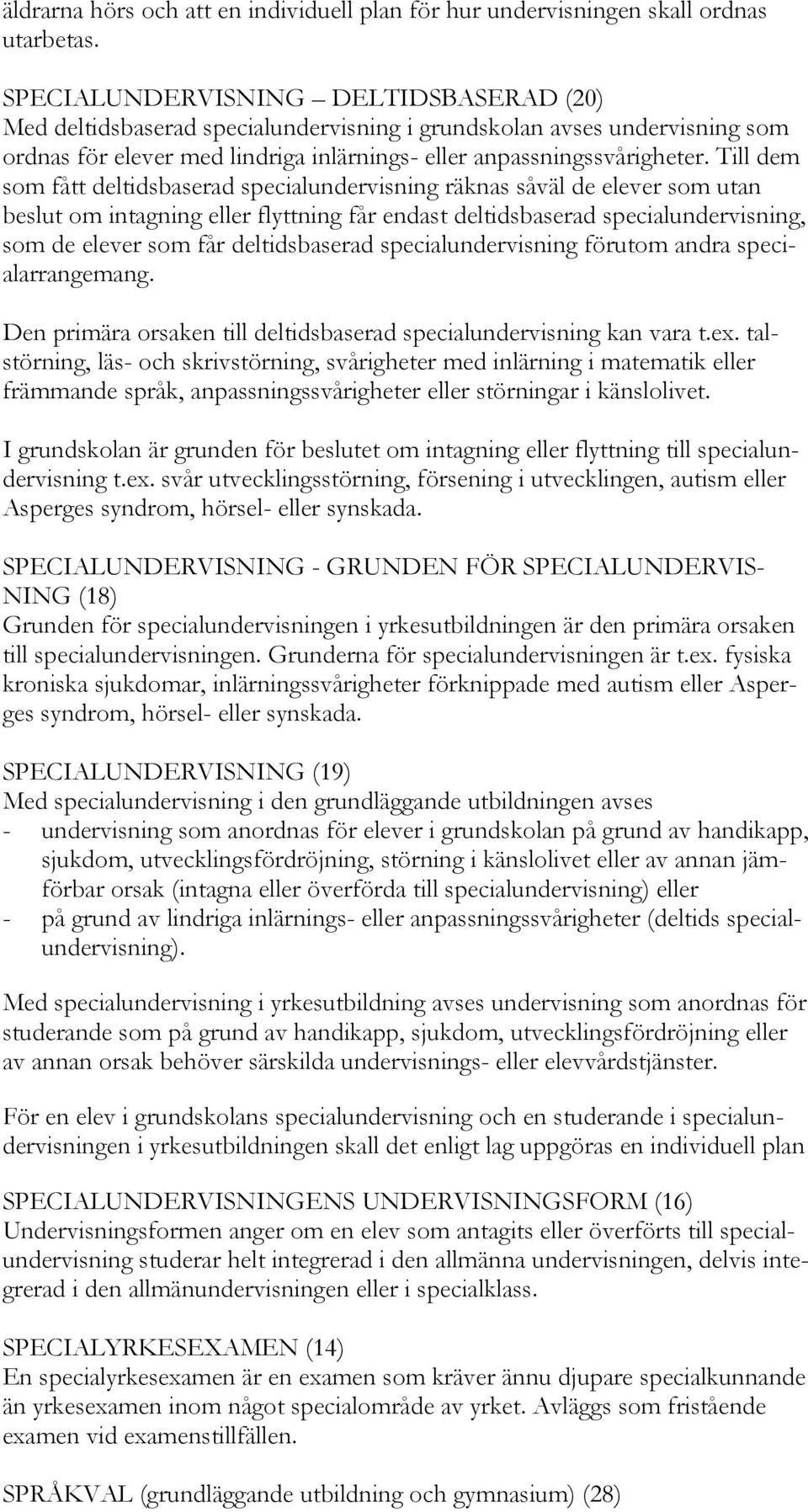 Till dem som fått deltidsbaserad specialundervisning räknas såväl de elever som utan beslut om intagning eller flyttning får endast deltidsbaserad specialundervisning, som de elever som får