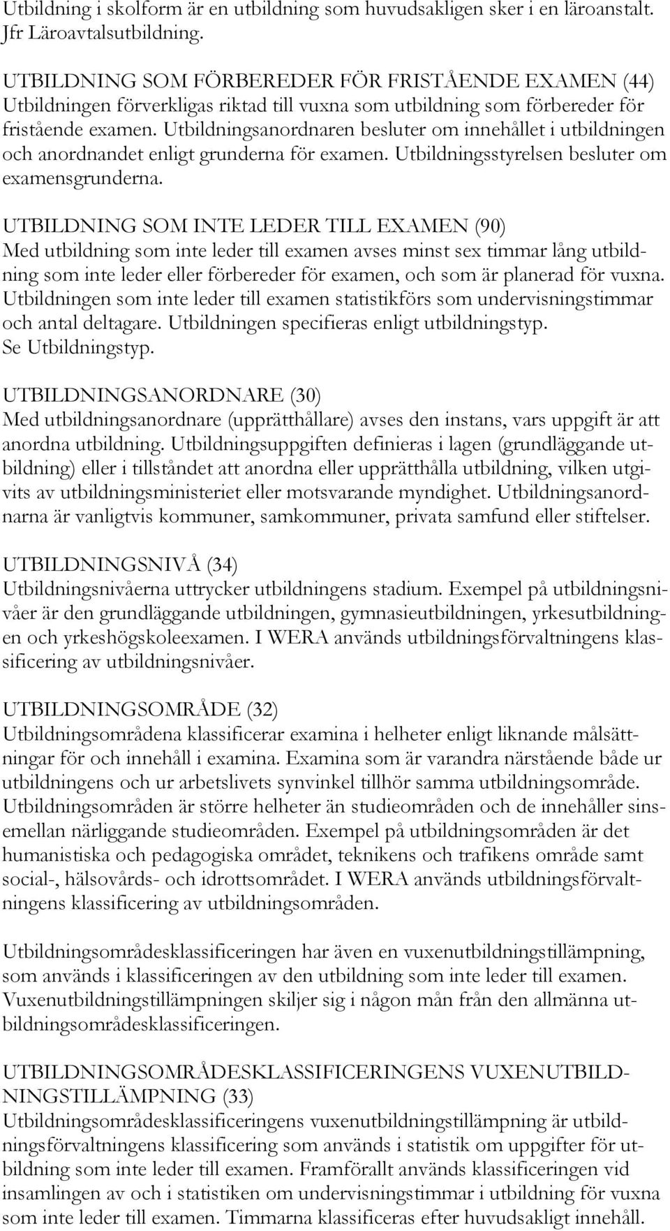 Utbildningsanordnaren besluter om innehållet i utbildningen och anordnandet enligt grunderna för examen. Utbildningsstyrelsen besluter om examensgrunderna.