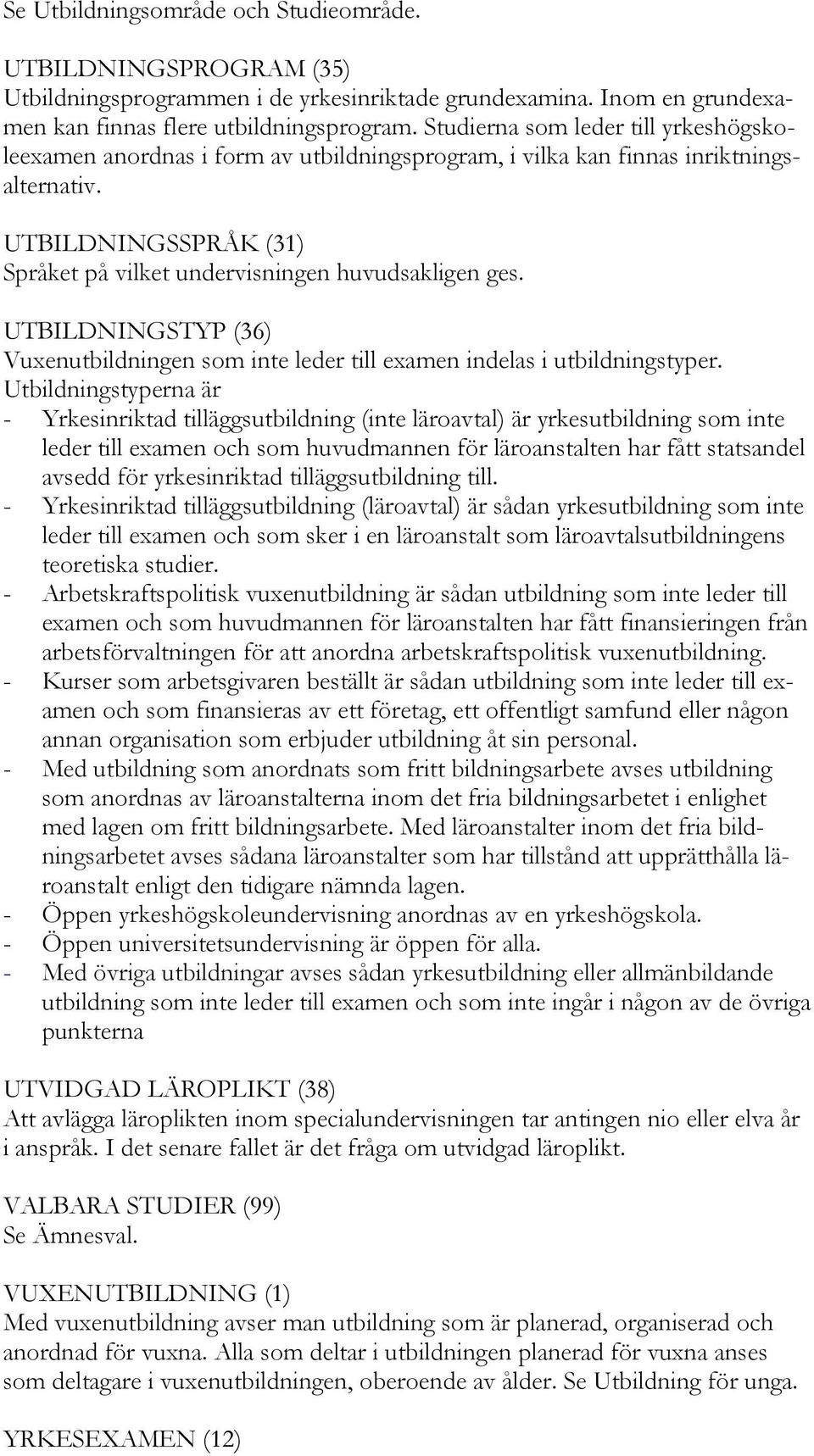 UTBILDNINGSTYP (36) Vuxenutbildningen som inte leder till examen indelas i utbildningstyper.