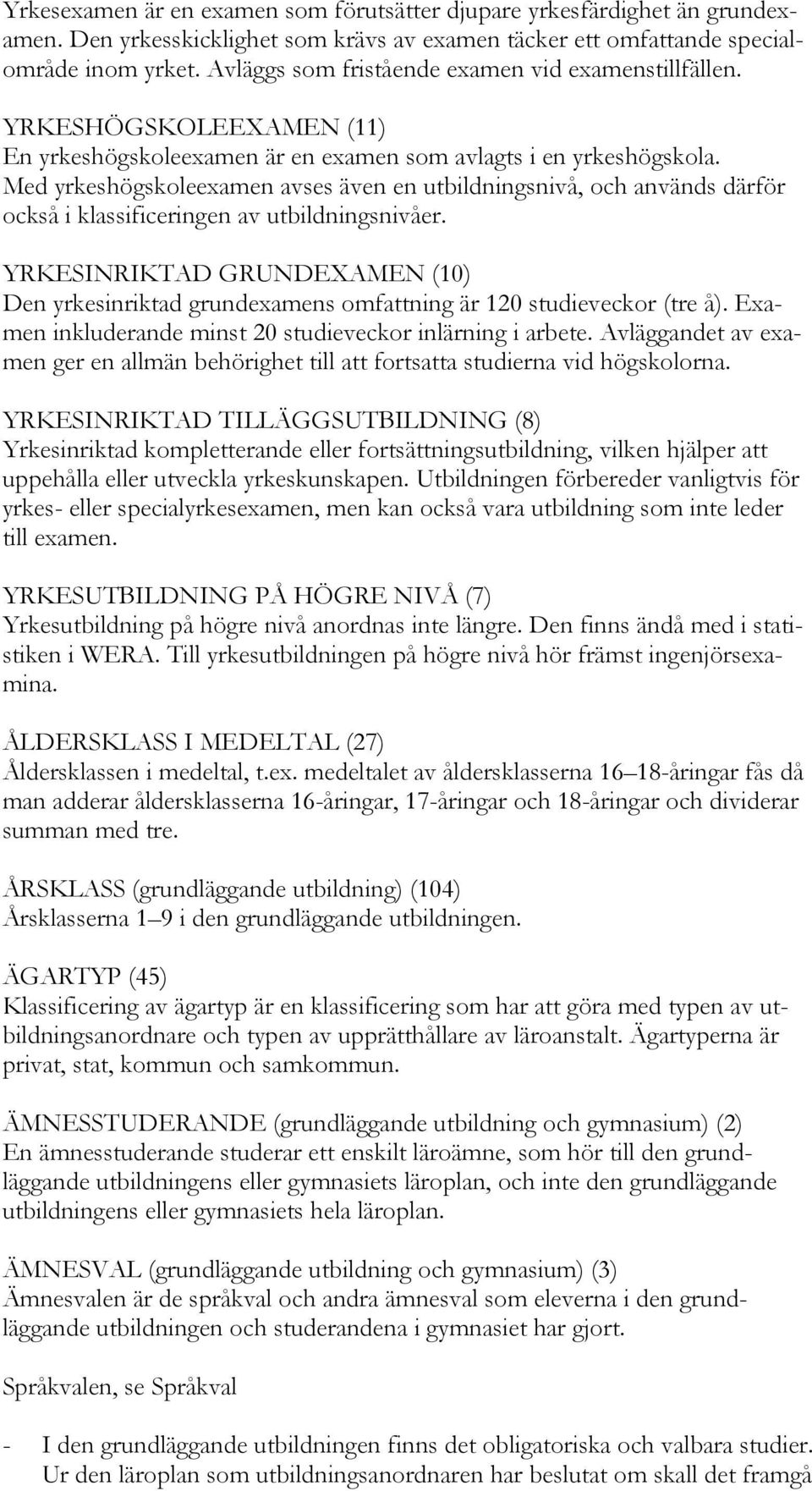 Med yrkeshögskoleexamen avses även en utbildningsnivå, och används därför också i klassificeringen av utbildningsnivåer.