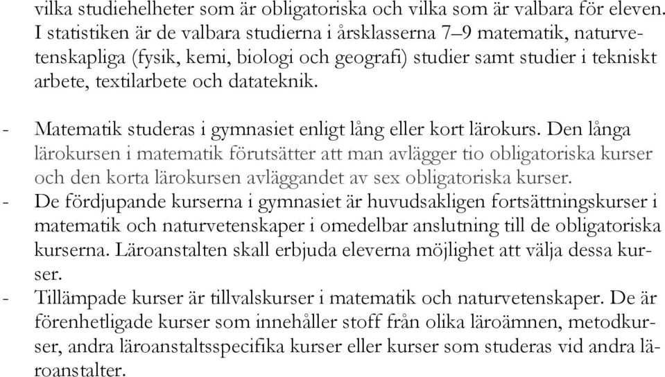 - Matematik studeras i gymnasiet enligt lång eller kort lärokurs.