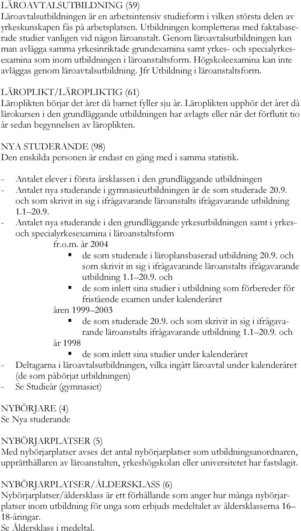 Genom läroavtalsutbildningen kan man avlägga samma yrkesinriktade grundexamina samt yrkes- och specialyrkesexamina som inom utbildningen i läroanstaltsform.