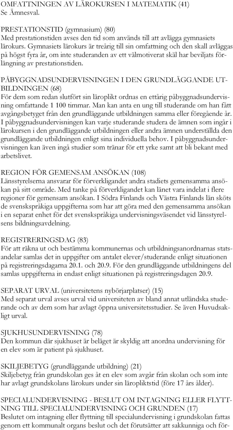 PÅBYGGNADSUNDERVISNINGEN I DEN GRUNDLÄGGANDE UT- BILDNINGEN (68) För dem som redan slutfört sin läroplikt ordnas en ettårig påbyggnadsundervisning omfattande 1 100 timmar.