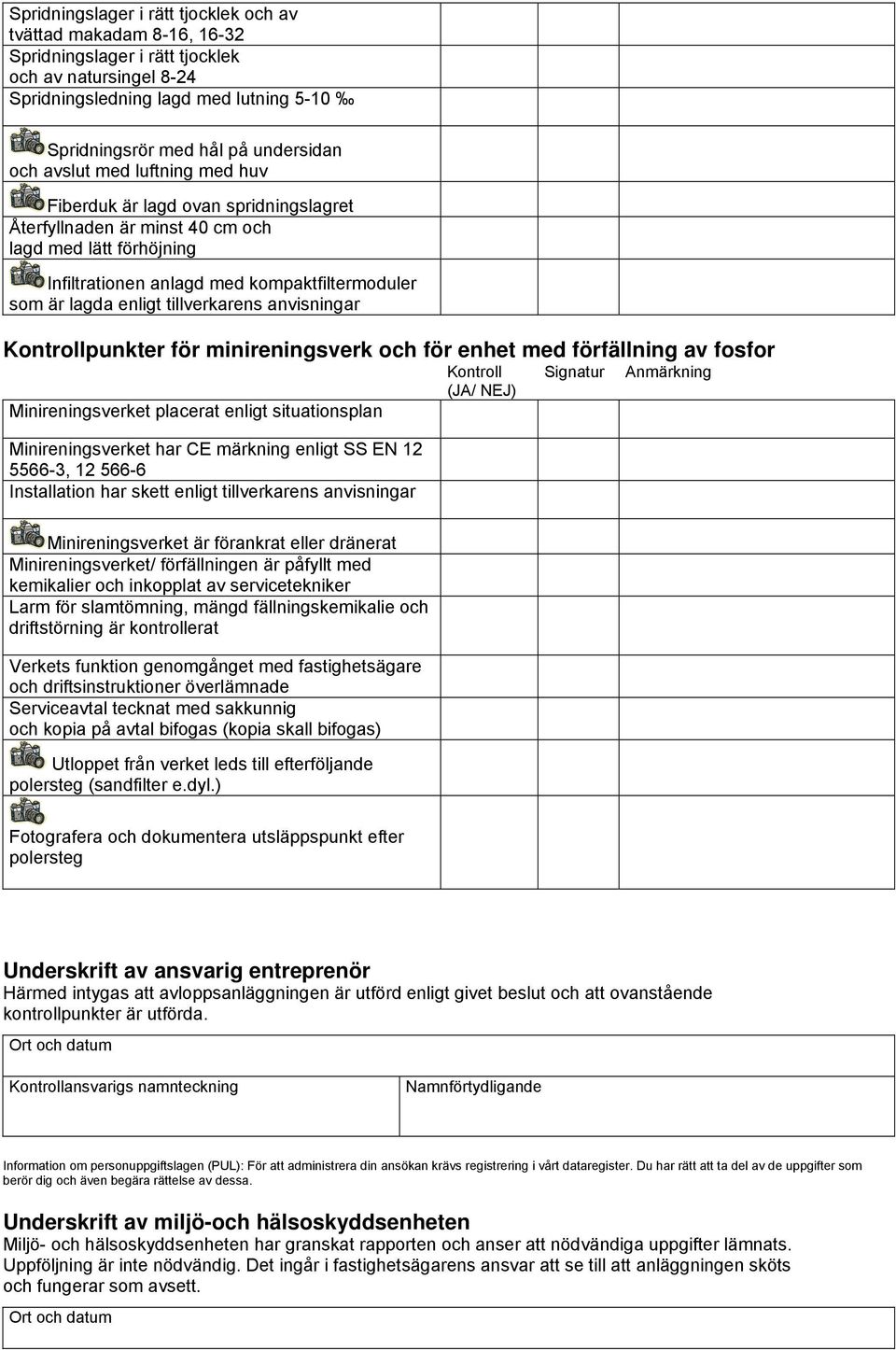 tillverkarens anvisningar punkter för minireningsverk och för enhet med förfällning av fosfor Minireningsverket placerat enligt situationsplan Minireningsverket har CE märkning enligt SS EN 12