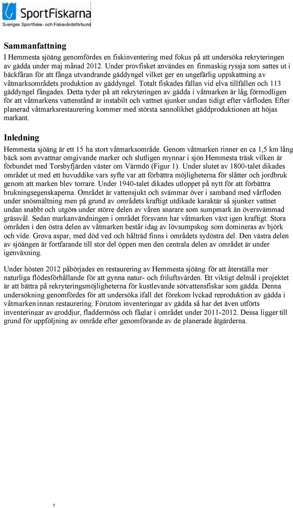 Totalt fiskades fällan vid elva tillfällen och 113 gäddyngel fångades.