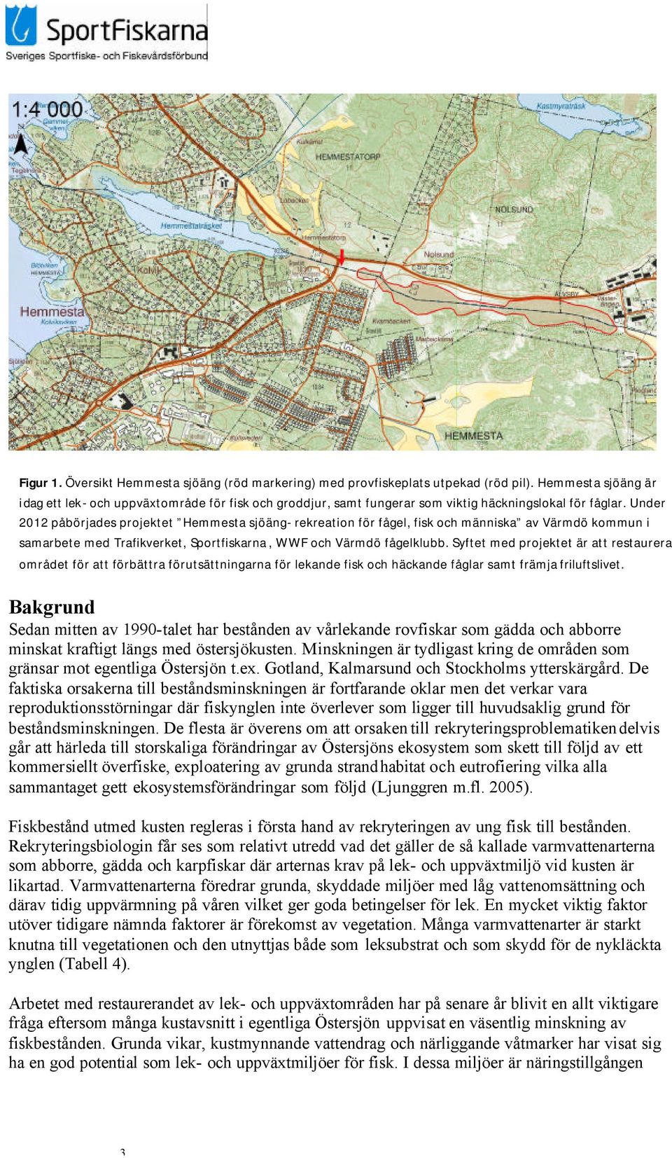 Under 2012 påbörjades projektet Hemmesta sjöäng- rekreation för fågel, fisk och människa av Värmdö kommun i samarbete med Trafikverket, Sportfiskarna, WWF och Värmdö fågelklubb.