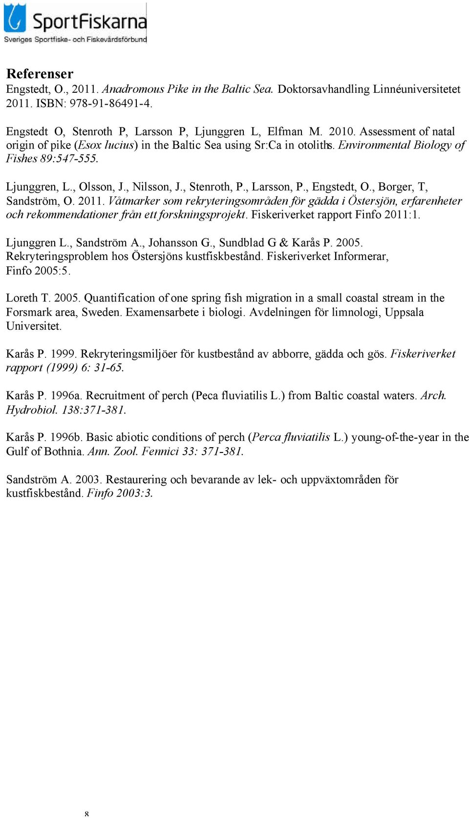 , Larsson, P., Engstedt, O., Borger, T, Sandström, O. 2011. Våtmarker som rekryteringsområden för gädda i Östersjön, erfarenheter och rekommendationer från ett forskningsprojekt.