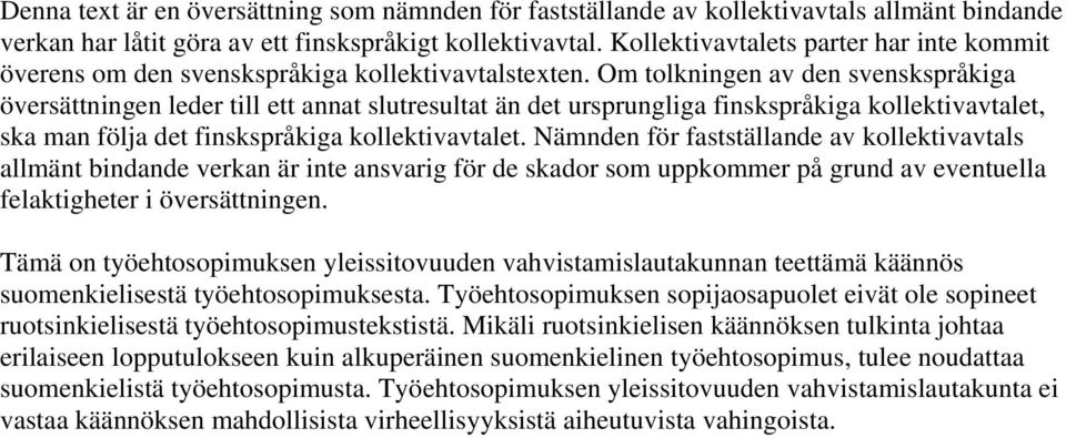 Om tolkningen av den svenskspråkiga översättningen leder till ett annat slutresultat än det ursprungliga finskspråkiga kollektivavtalet, ska man följa det finskspråkiga kollektivavtalet.