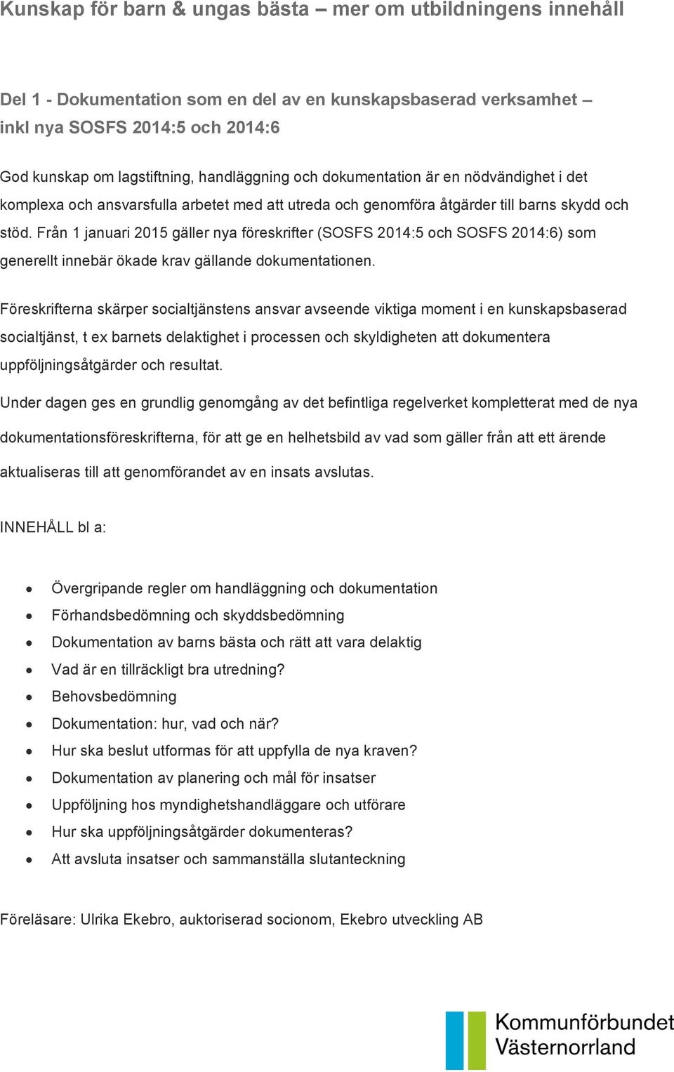 Från 1 januari 2015 gäller nya föreskrifter (SOSFS 2014:5 och SOSFS 2014:6) som generellt innebär ökade krav gällande dokumentationen.