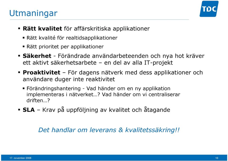 applikationer och användare duger inte reaktivitet Förändringshantering - Vad händer om en ny applikation implementeras i nätverket?