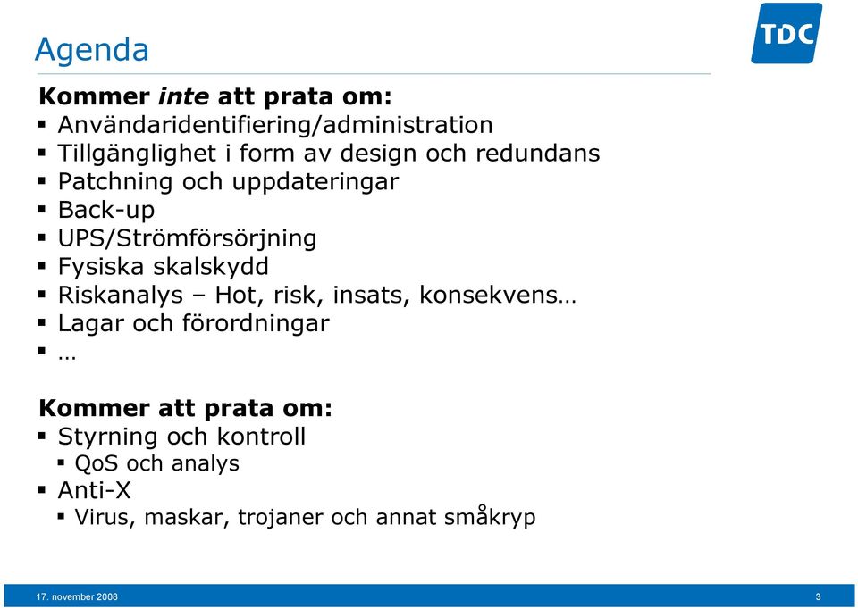 Riskanalys Hot, risk, insats, konsekvens Lagar och förordningar Kommer att prata om: Styrning