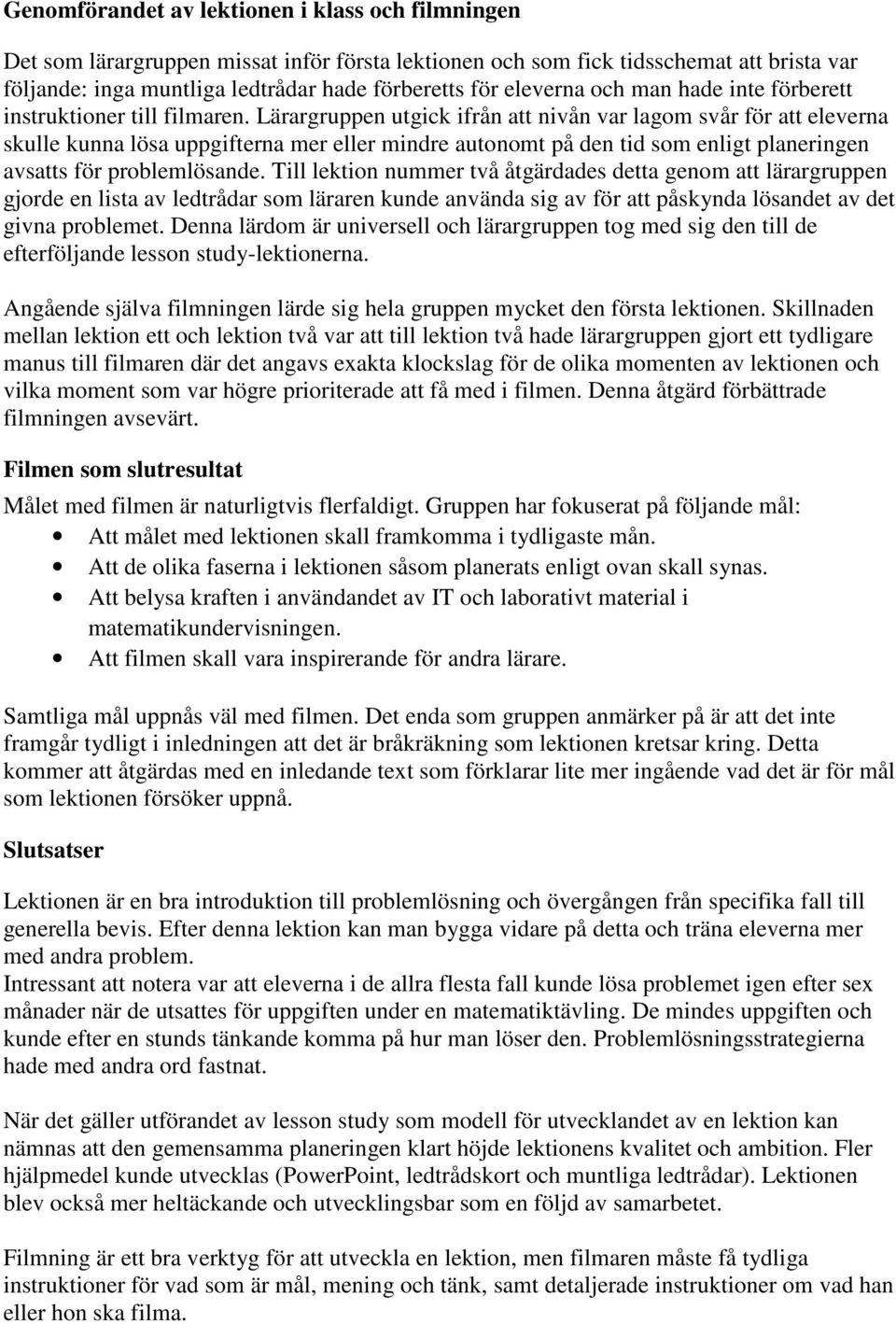 Lärargruppen utgick ifrån att nivån var lagom svår för att eleverna skulle kunna lösa uppgifterna mer eller mindre autonomt på den tid som enligt planeringen avsatts för problemlösande.