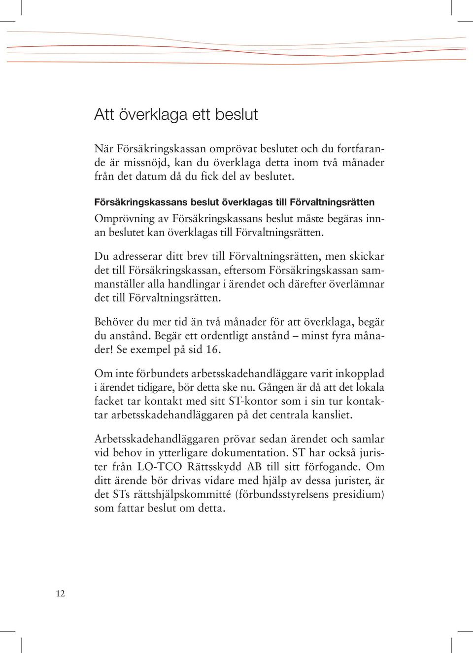 Du adresserar ditt brev till Förvaltningsrätten, men skickar det till Försäkringskassan, eftersom Försäkringskassan sammanställer alla handlingar i ärendet och därefter överlämnar det till