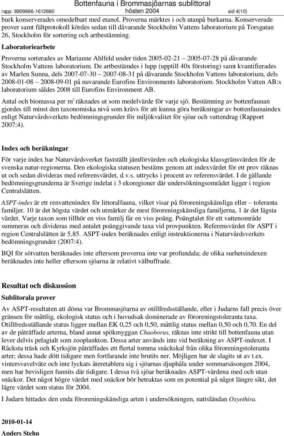 Laboratoriearbete Proverna sorterades av Marianne Ahlfeld under tiden 2005-02-21 2005-07-28 på dåvarande Stockholm Vattens laboratorium.