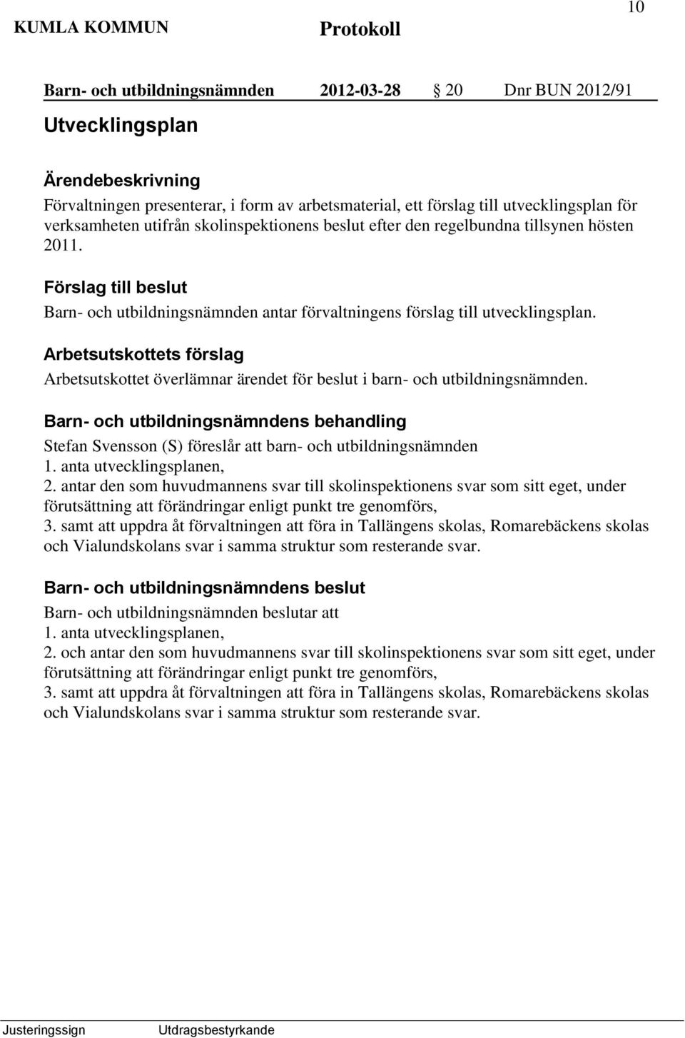 Arbetsutskottets förslag Arbetsutskottet överlämnar ärendet för beslut i barn- och utbildningsnämnden. Stefan Svensson (S) föreslår att barn- och utbildningsnämnden 1. anta utvecklingsplanen, 2.