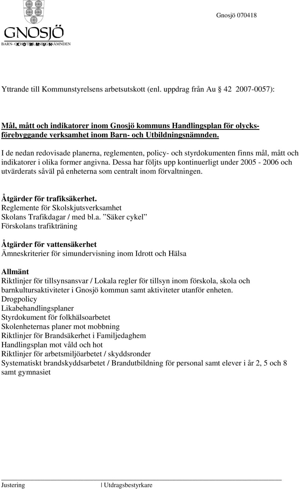 I de nedan redovisade planerna, reglementen, policy- och styrdokumenten finns mål, mått och indikatorer i olika former angivna.