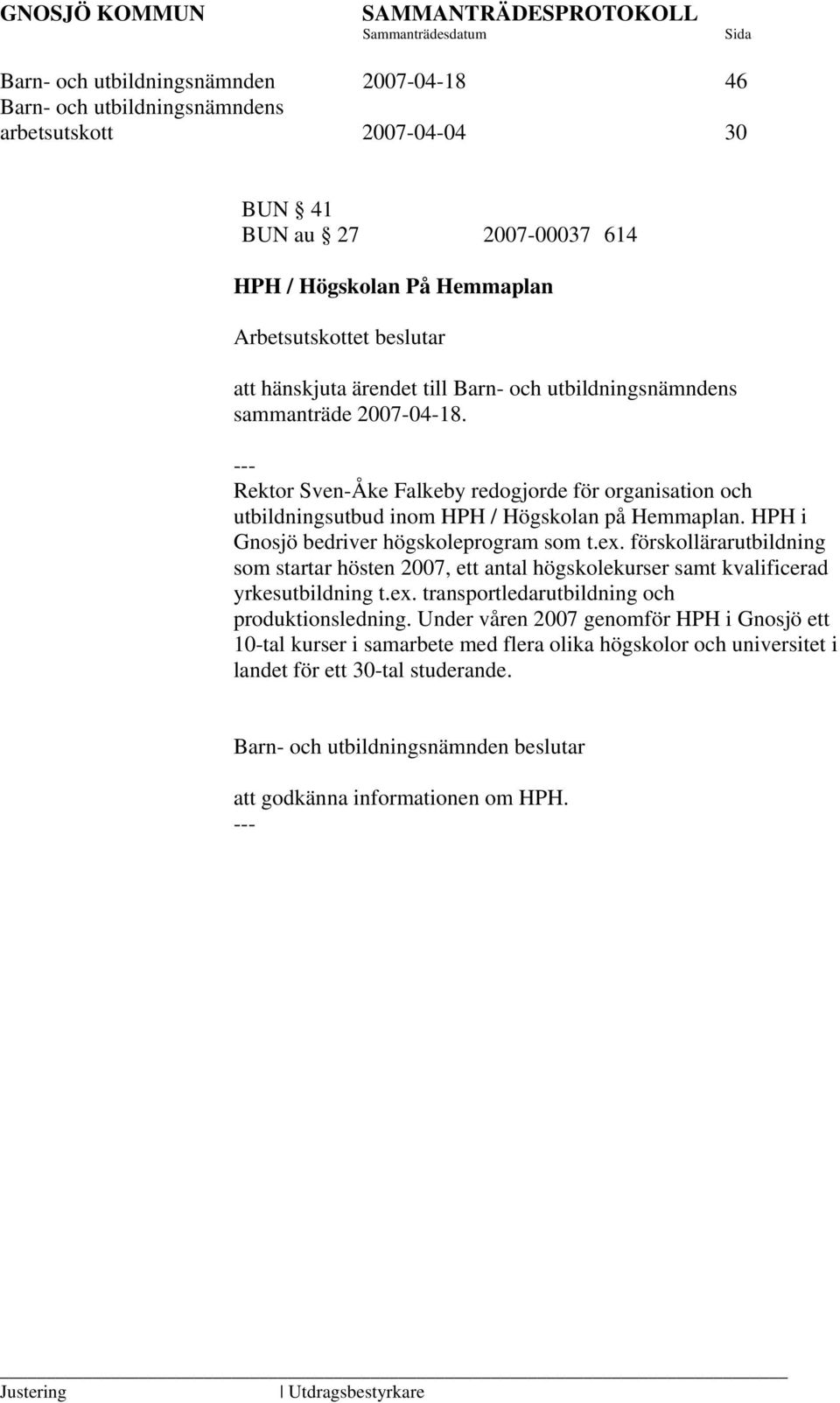 HPH i Gnosjö bedriver högskoleprogram som t.ex. förskollärarutbildning som startar hösten 2007, ett antal högskolekurser samt kvalificerad yrkesutbildning t.ex. transportledarutbildning och produktionsledning.