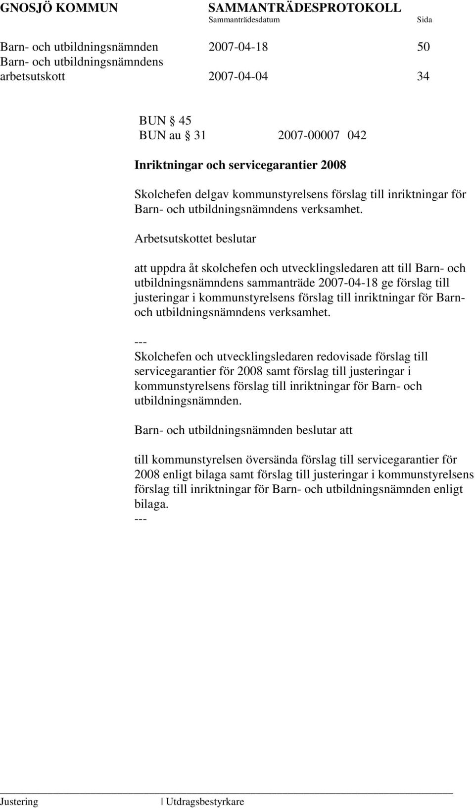 Arbetsutskottet beslutar att uppdra åt skolchefen och utvecklingsledaren att till Barn- och utbildningsnämndens sammanträde 2007-04-18 ge förslag till justeringar i kommunstyrelsens förslag till