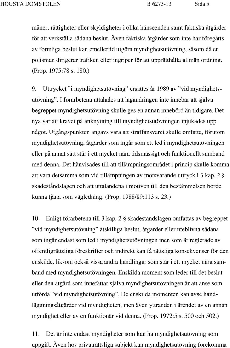 (Prop. 1975:78 s. 180.) 9. Uttrycket i myndighetsutövning ersattes år 1989 av vid myndighetsutövning.