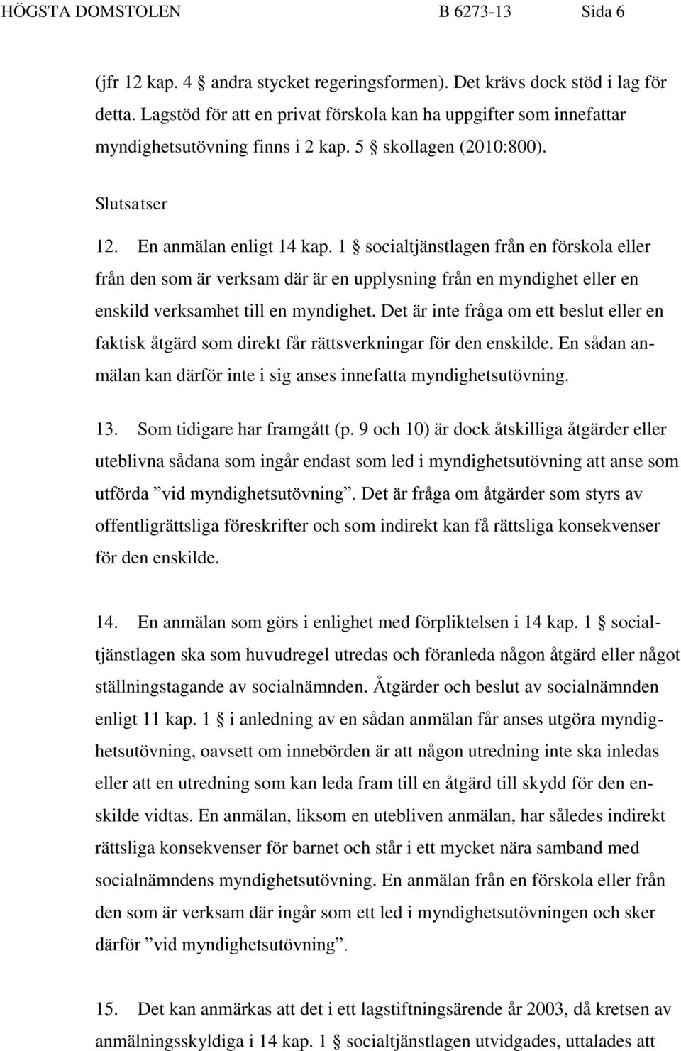 1 socialtjänstlagen från en förskola eller från den som är verksam där är en upplysning från en myndighet eller en enskild verksamhet till en myndighet.