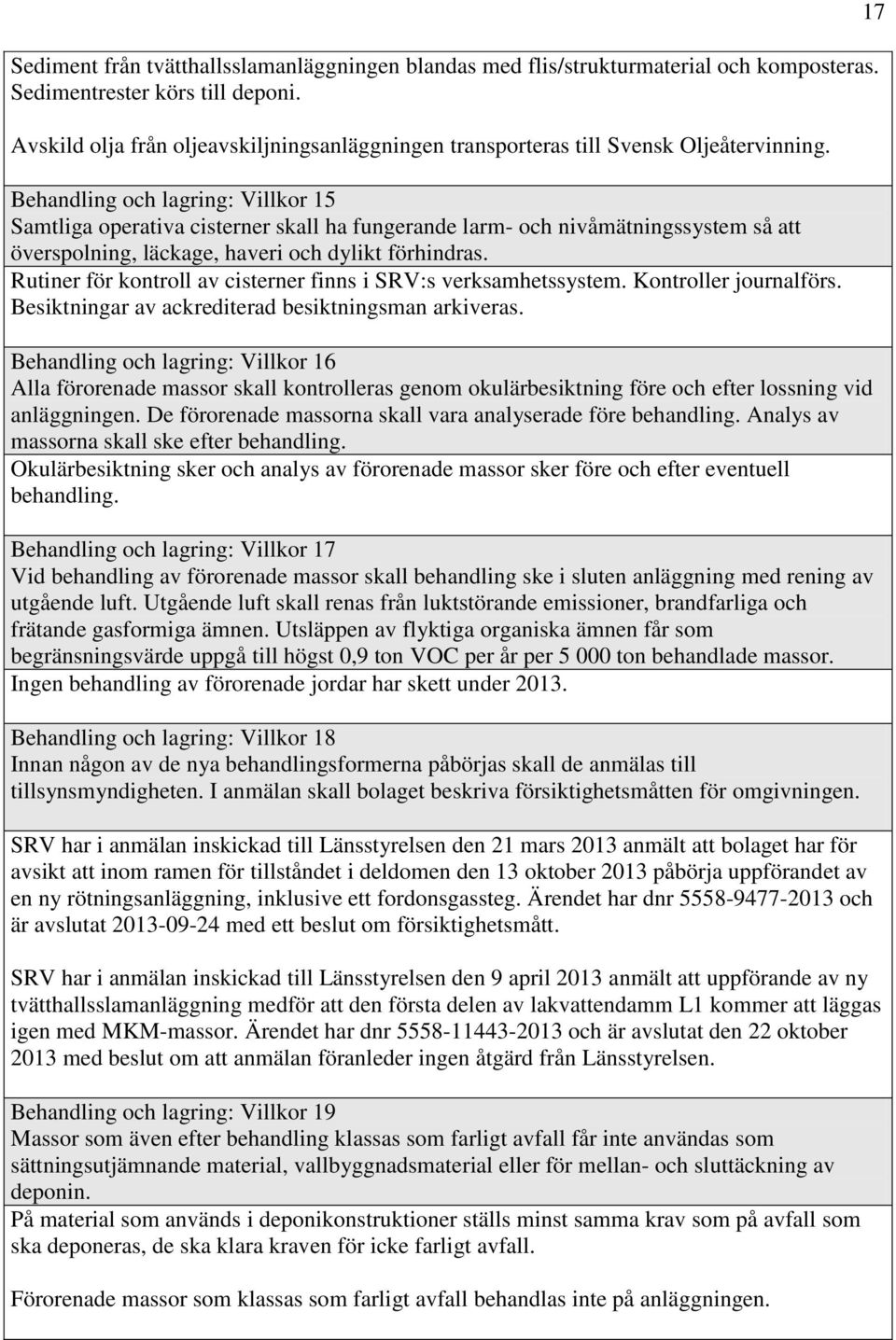 Behandling och lagring: Villkor 15 Samtliga operativa cisterner skall ha fungerande larm- och nivåmätningssystem så att överspolning, läckage, haveri och dylikt förhindras.