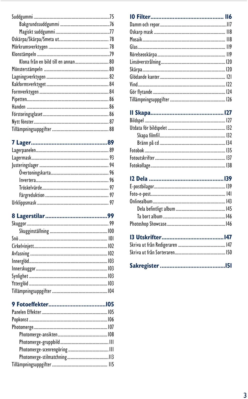 .. 89 Lagermask... 93 Justeringslager... 94 Övertoningskarta... 96 Invertera... 96 Tröskelvärde... 97 Färgreduktion... 97 Urklippsmask... 97 8 Lagerstilar...99 Skuggor... 99 Skugginställning...100 Snö.