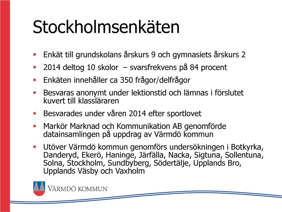 Markör Marknad och Kommunikation AB genomförde datainsamlingen på uppdrag av Värmdö kommun Utöver Värmdö kommun genomförs undersökningen i