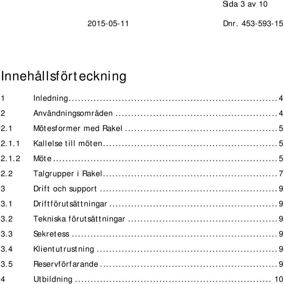 .. 7 3 Drift och support... 9 3.1 Driftförutsättningar... 9 3.2 Tekniska förutsättningar.