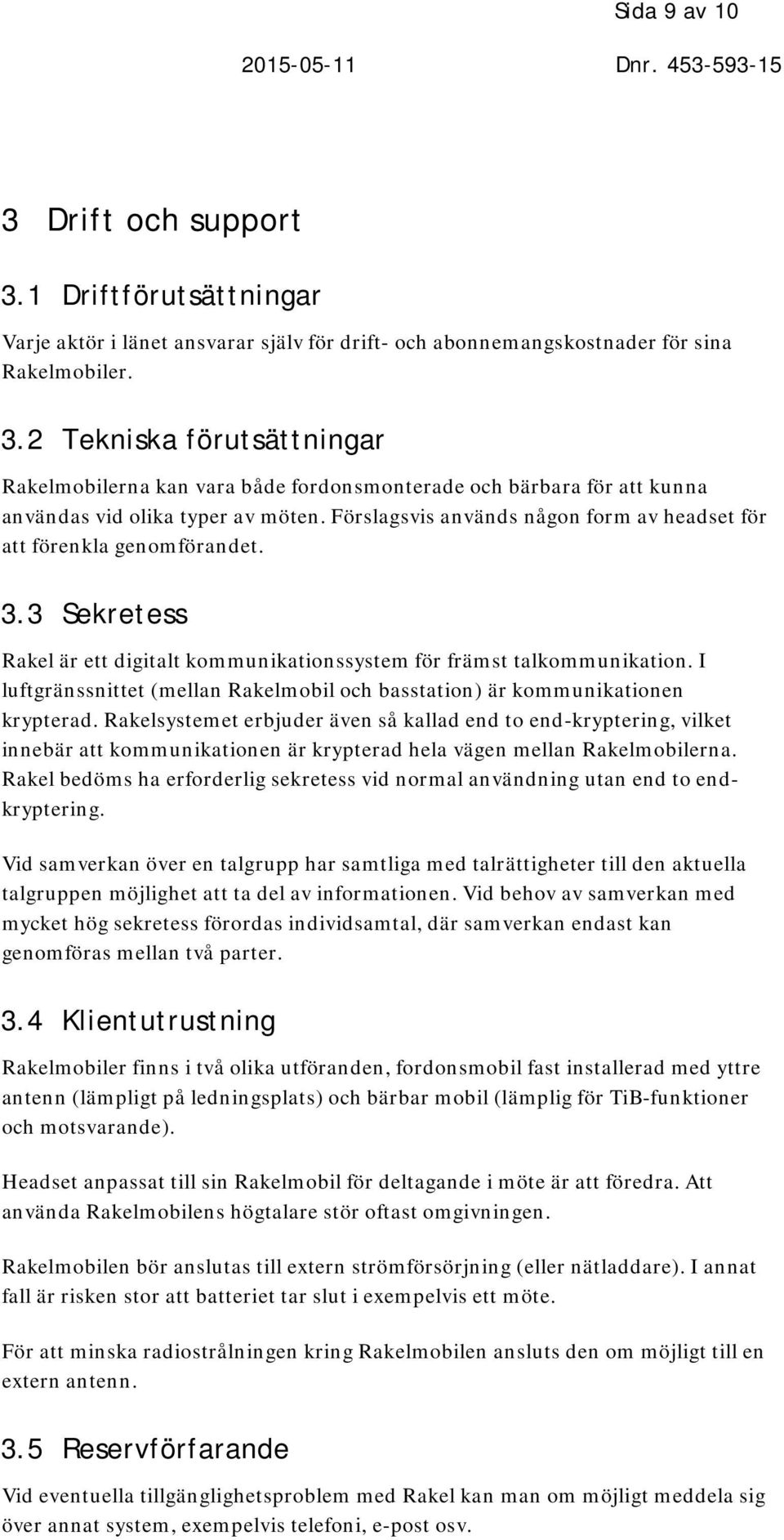 I luftgränssnittet (mellan Rakelmobil och basstation) är kommunikationen krypterad.