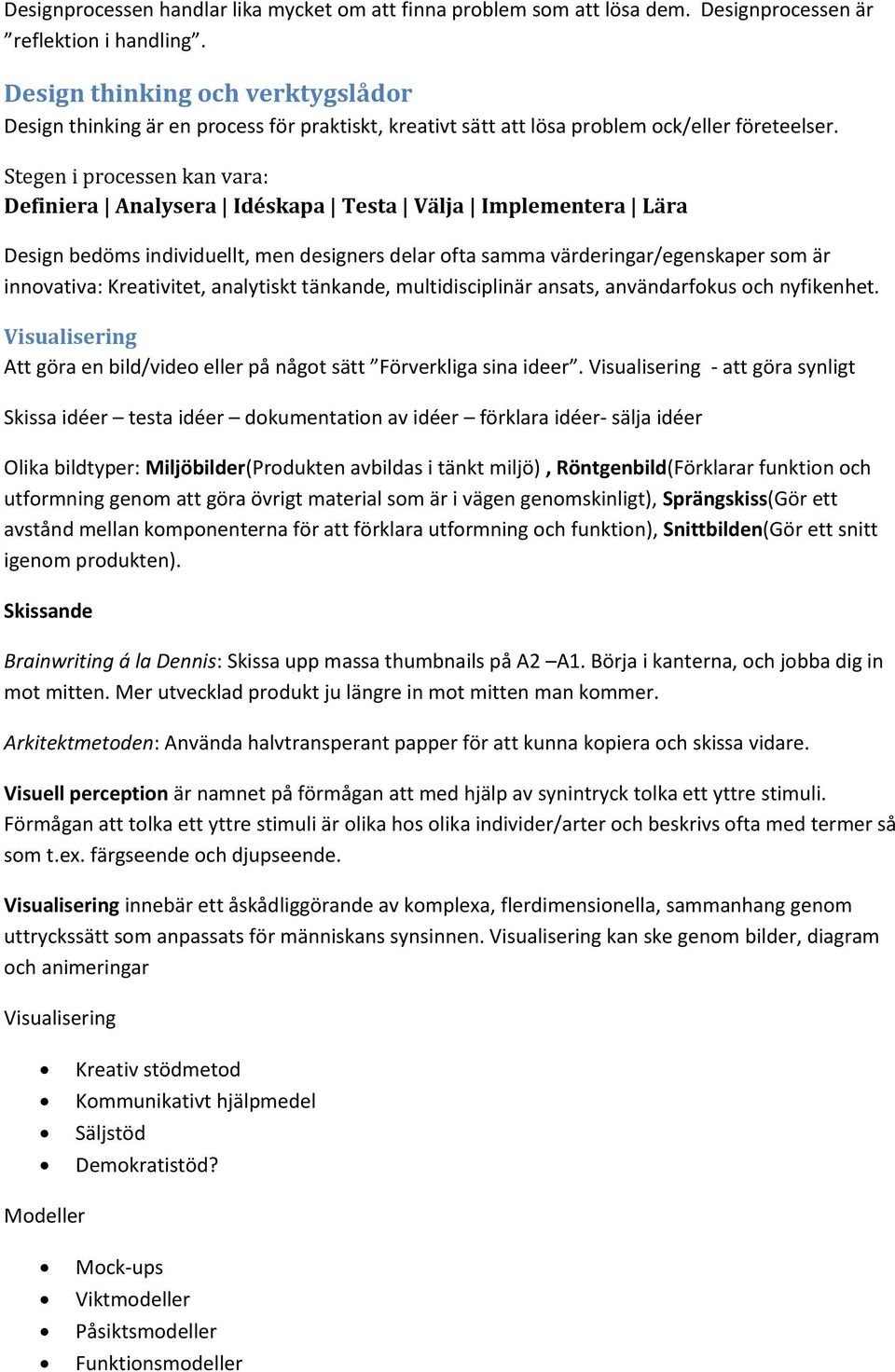 Stegen i processen kan vara: Definiera Analysera Idéskapa Testa Välja Implementera Lära Design bedöms individuellt, men designers delar ofta samma värderingar/egenskaper som är innovativa: