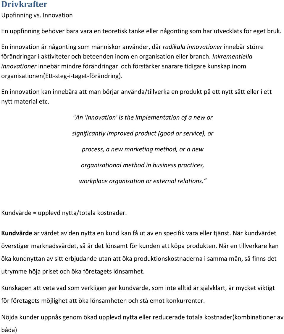 Inkrementiella innovationer innebär mindre förändringar och förstärker snarare tidigare kunskap inom organisationen(ett-steg-i-taget-förändring).