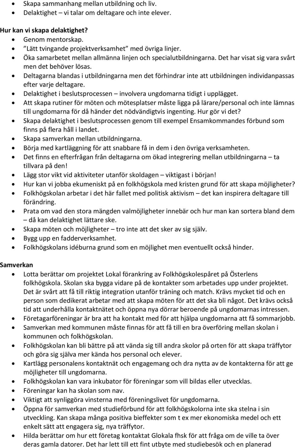 Deltagarna blandas i utbildningarna men det förhindrar inte att utbildningen individanpassas efter varje deltagare. Delaktighet i beslutsprocessen involvera ungdomarna tidigt i upplägget.