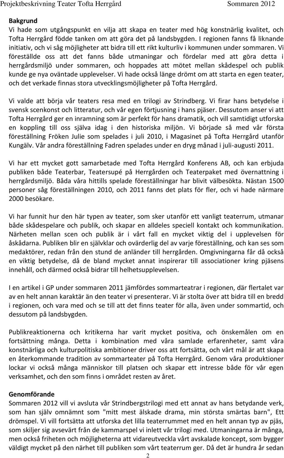 Vi föreställde oss att det fanns både utmaningar och fördelar med att göra detta i herrgårdsmiljö under sommaren, och hoppades att mötet mellan skådespel och publik kunde ge nya oväntade upplevelser.