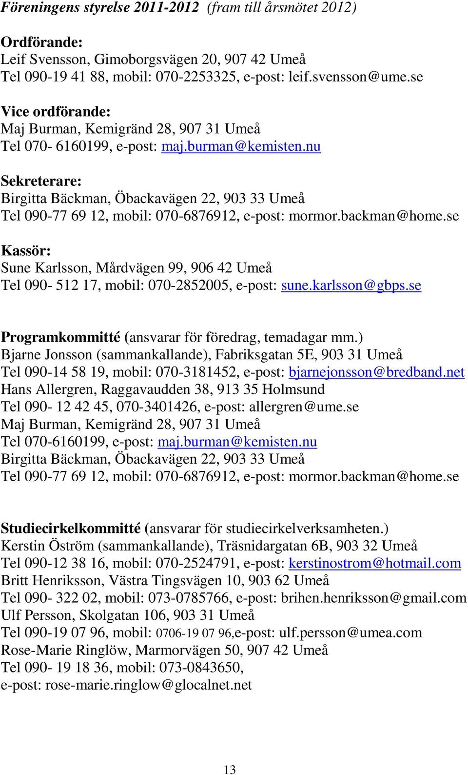 nu Sekreterare: Birgitta Bäckman, Öbackavägen 22, 903 33 Umeå Tel 090-77 69 12, mobil: 070-6876912, e-post: mormor.backman@home.