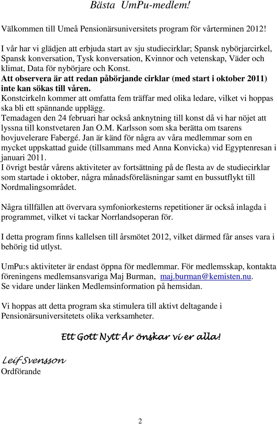 Att observera är att redan påbörjande cirklar (med start i oktober 2011) inte kan sökas till våren.